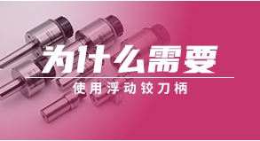 为什么需要使用浮动铰刀柄